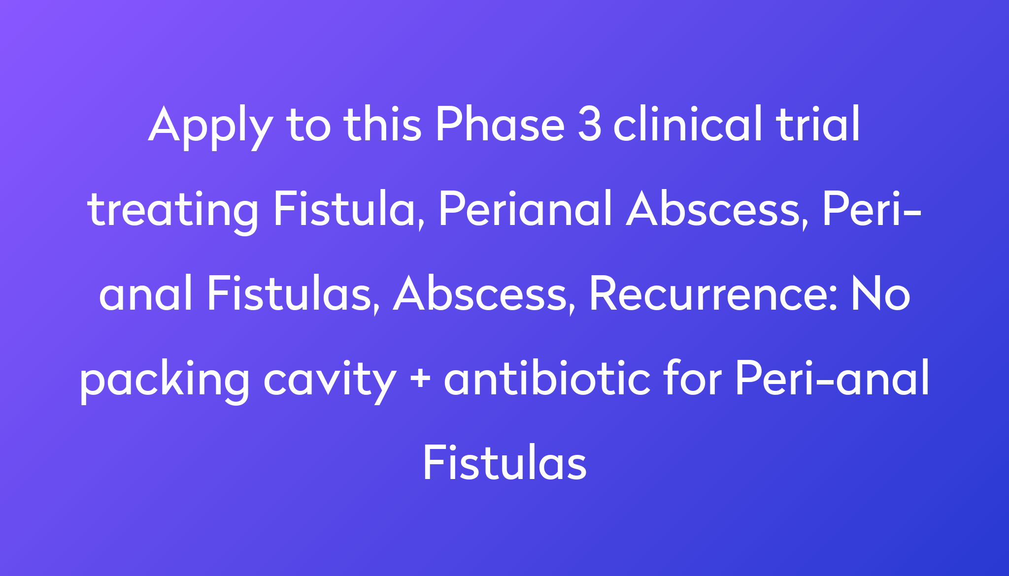 No Packing Cavity Antibiotic For Peri Anal Fistulas Clinical Trial 2022 Power 4604